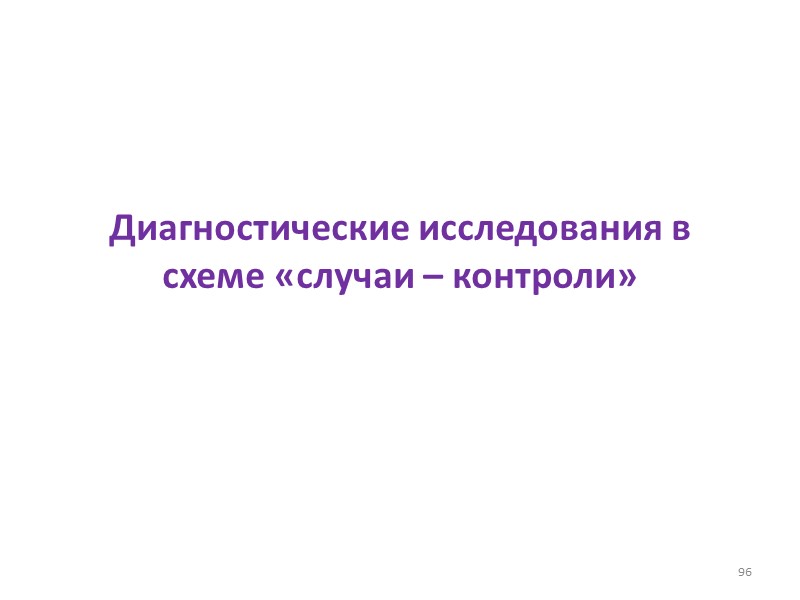 Диагностические исследования в схеме «случаи – контроли» 96